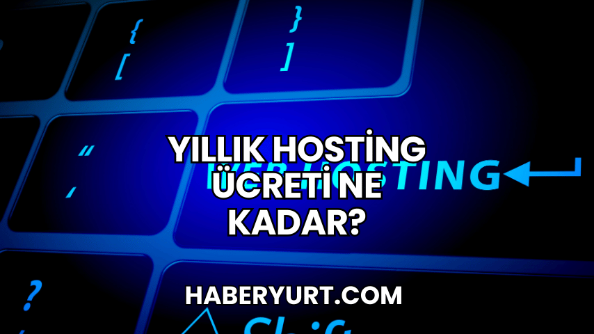 Yıllık Hosting Ücreti Ne Kadar?