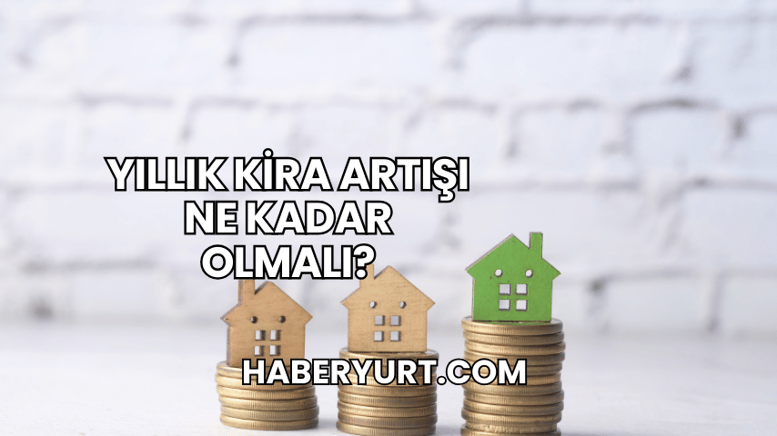 Yıllık Kira Artışı Ne Kadar Olmalı?