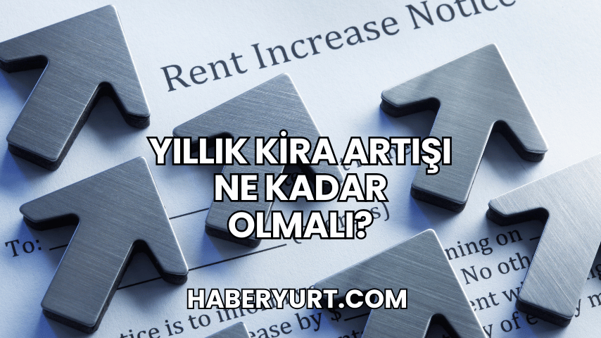 Yıllık Kira Artışı Ne Kadar Olmalı?
