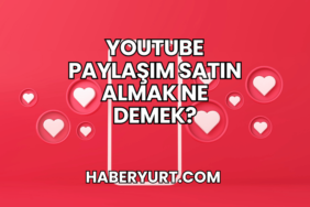 YouTube Paylaşım Satın Almak Ne Demek?