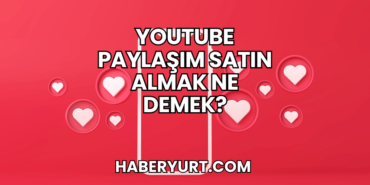YouTube Paylaşım Satın Almak Ne Demek?