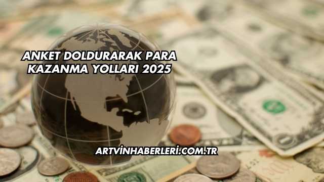 Anket Doldurarak Para Kazanma Yolları 2025