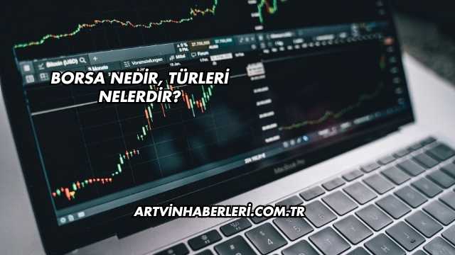 Borsa Nedir, Türleri Nelerdir?