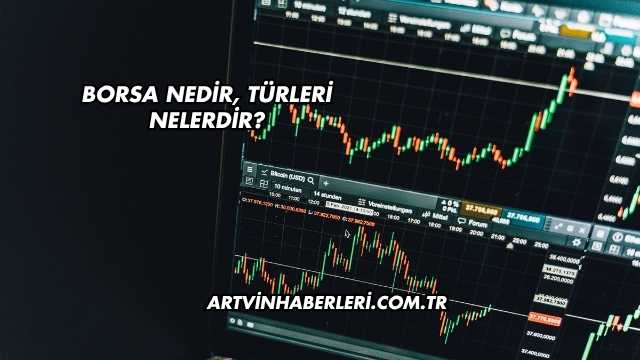 Borsa Nedir, Türleri Nelerdir?