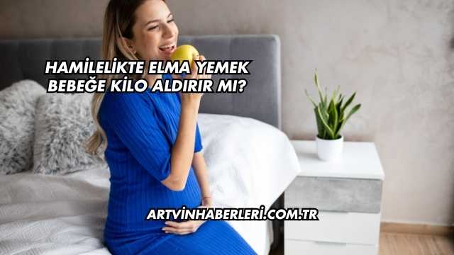 Hamilelikte Elma Yemek Bebeğe Kilo Aldırır mı?