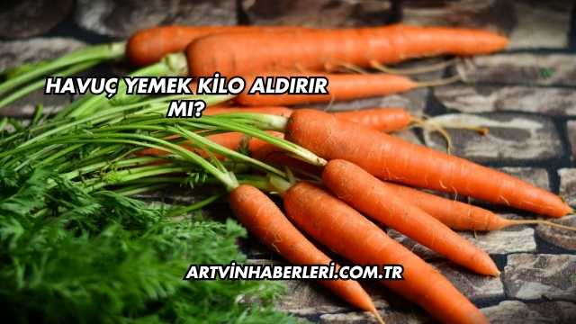 Havuç Yemek Kilo Aldırır mı?
