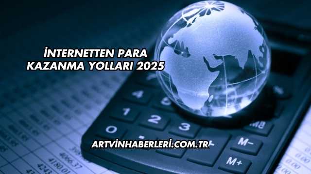 İnternetten Para Kazanma Yolları 2025
