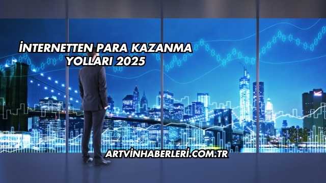 İnternetten Para Kazanma Yolları 2025