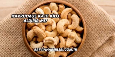 Kavrulmuş Kaju Kilo Aldırır mı?