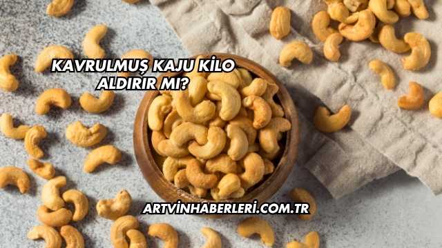 Kavrulmuş Kaju Kilo Aldırır mı?