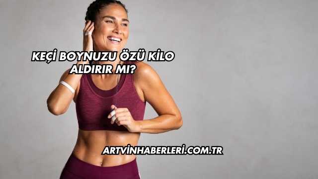 Keçi Boynuzu Özü Kilo Aldırır mı?