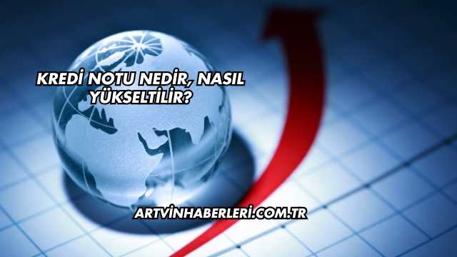 Kredi Notu Nedir, Nasıl Yükseltilir?