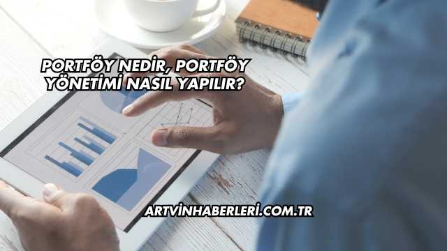 Portföy Nedir, Portföy Yönetimi Nasıl Yapılır?