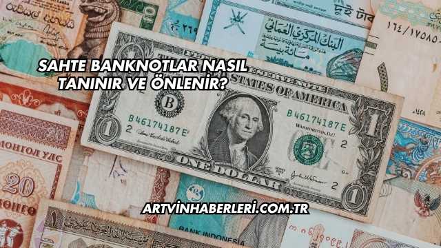 Sahte Banknotlar Nasıl Tanınır ve Önlenir?