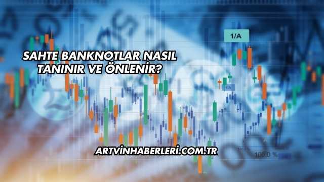 Sahte Banknotlar Nasıl Tanınır ve Önlenir?