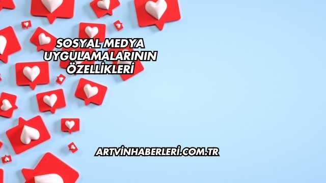 Sosyal Medya Uygulamalarının Özellikleri