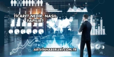 Ticaret Nedir, Nasıl Yapılır?