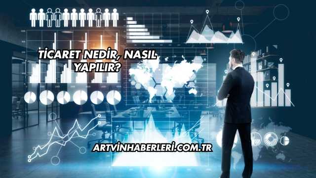 Ticaret Nedir, Nasıl Yapılır?