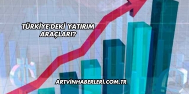 Türkiye'deki Yatırım Araçları?