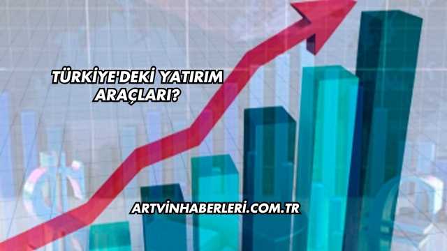 Türkiye'deki Yatırım Araçları?