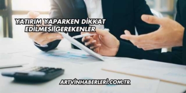 Yatırım Yaparken Dikkat Edilmesi Gerekenler