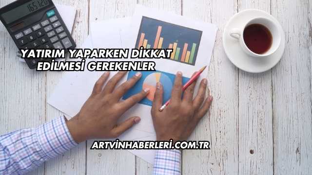 Yatırım Yaparken Dikkat Edilmesi Gerekenler