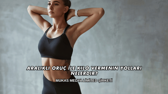 Aralıklı Oruç İle Kilo Vermenin Yolları Nelerdir?