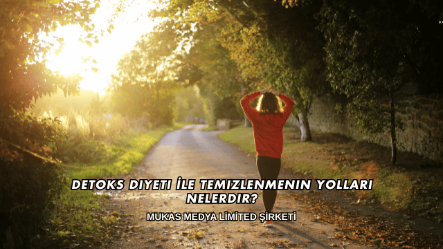 Detoks Diyeti İle Temizlenmenin Yolları Nelerdir?