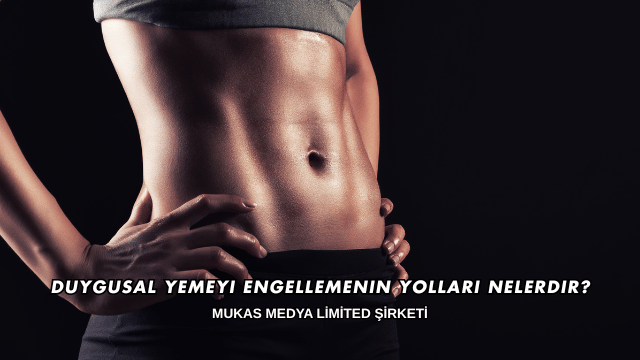 Duygusal Yemeyi Engellemenin Yolları Nelerdir?
