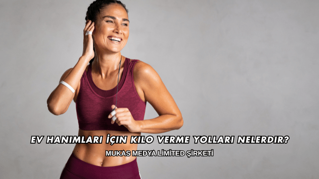 Ev Hanımları İçin Kilo Verme Yolları Nelerdir