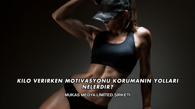 Kilo Verirken Motivasyonu Korumanın Yolları Nelerdir?