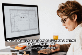 Masa Başında Çalışanlar İçin Kilo Verme Yolları Nelerdir?