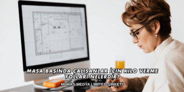 Masa Başında Çalışanlar İçin Kilo Verme Yolları Nelerdir?