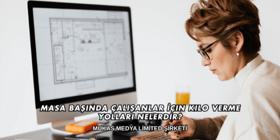 Masa Başında Çalışanlar İçin Kilo Verme Yolları Nelerdir?