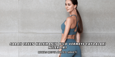 Sabah Erken Kalkmanın Kilo Vermeye Faydaları Nelerdir?