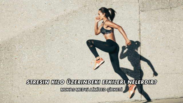 Stresin Kilo Üzerindeki Etkileri Nelerdir?