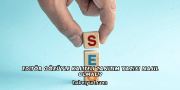 Editör Gözüyle Kaliteli Tanıtım Yazısı Nasıl Olmalı?