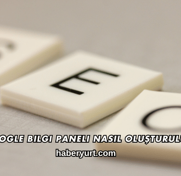 Google Bilgi Paneli Nasıl Oluşturulur?