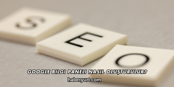 Google Bilgi Paneli Nasıl Oluşturulur?