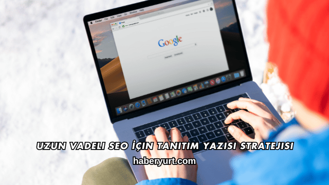 Uzun Vadeli SEO İçin Tanıtım Yazısı Stratejisi